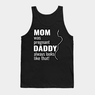 Mom was pregnant - daddy always looks like that Tank Top